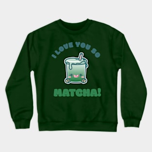Cuppies: I love you so Matcha! Iced Latte Crewneck Sweatshirt
